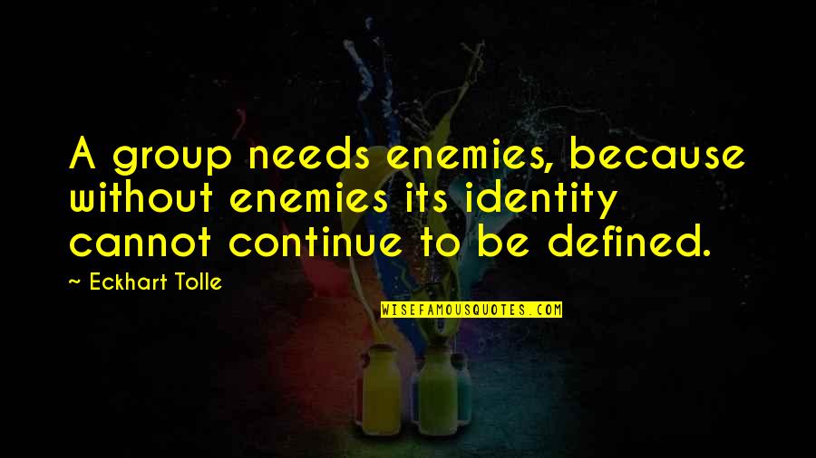 Famous Welding Quotes By Eckhart Tolle: A group needs enemies, because without enemies its