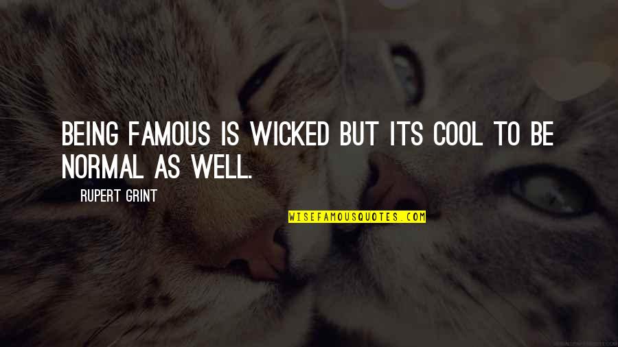 Famous Well Being Quotes By Rupert Grint: Being famous is wicked but its cool to Famous Well Being Quotes By Rupert Grint: Being famous is wicked but its cool to