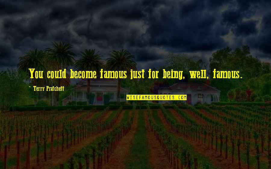 Famous Well Being Quotes By Terry Pratchett: You could become famous just for being, well, Famous Well Being Quotes By Terry Pratchett: You could become famous just for being, well,