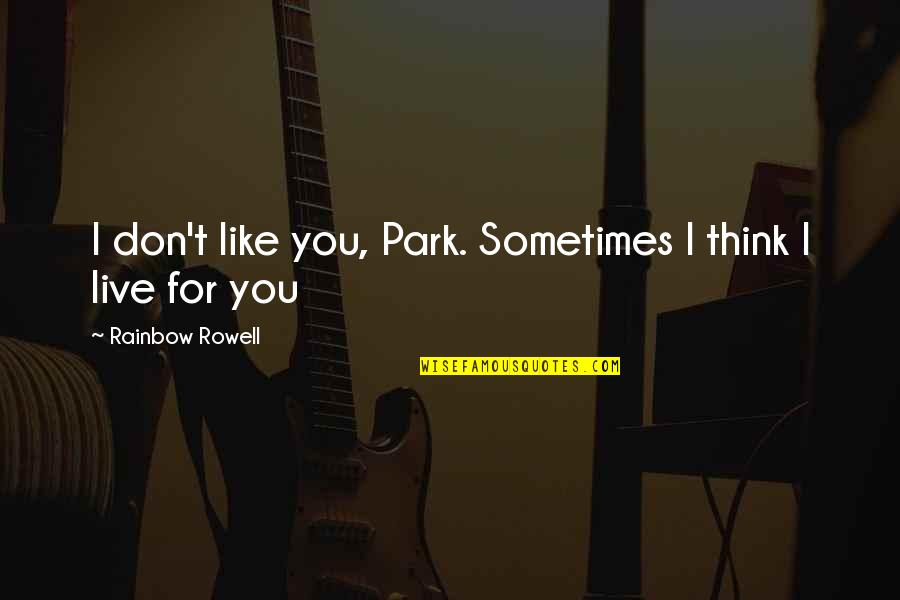 Famous Western Outlaw Quotes By Rainbow Rowell: I don't like you, Park. Sometimes I think