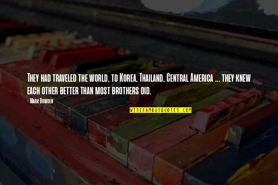 Famous Westerns Quotes By Mark Bowden: They had traveled the world, to Korea, Thailand, Famous Westerns Quotes By Mark Bowden: They had traveled the world, to Korea, Thailand,