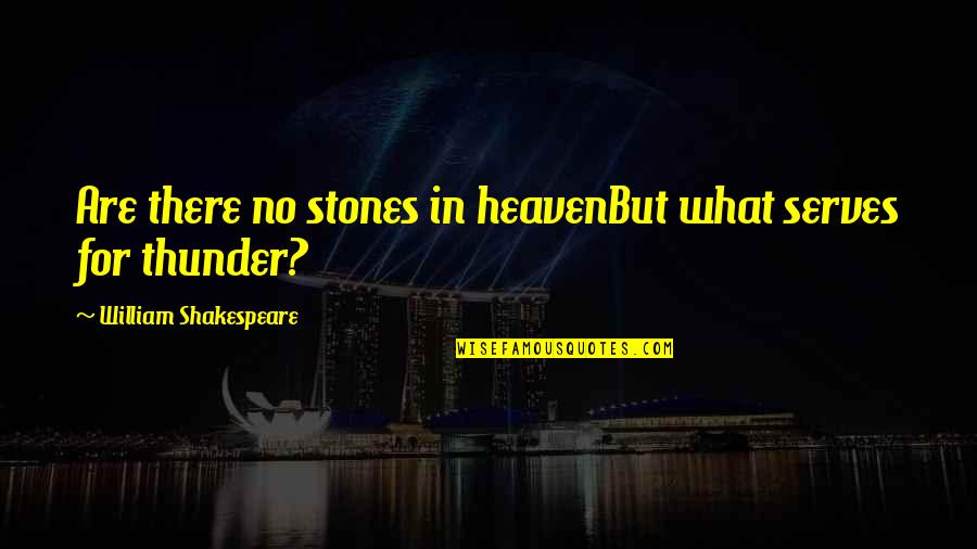 Famous Whig Party Quotes By William Shakespeare: Are there no stones in heavenBut what serves