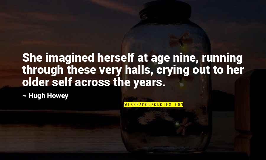 Famous Whining Quotes By Hugh Howey: She imagined herself at age nine, running through