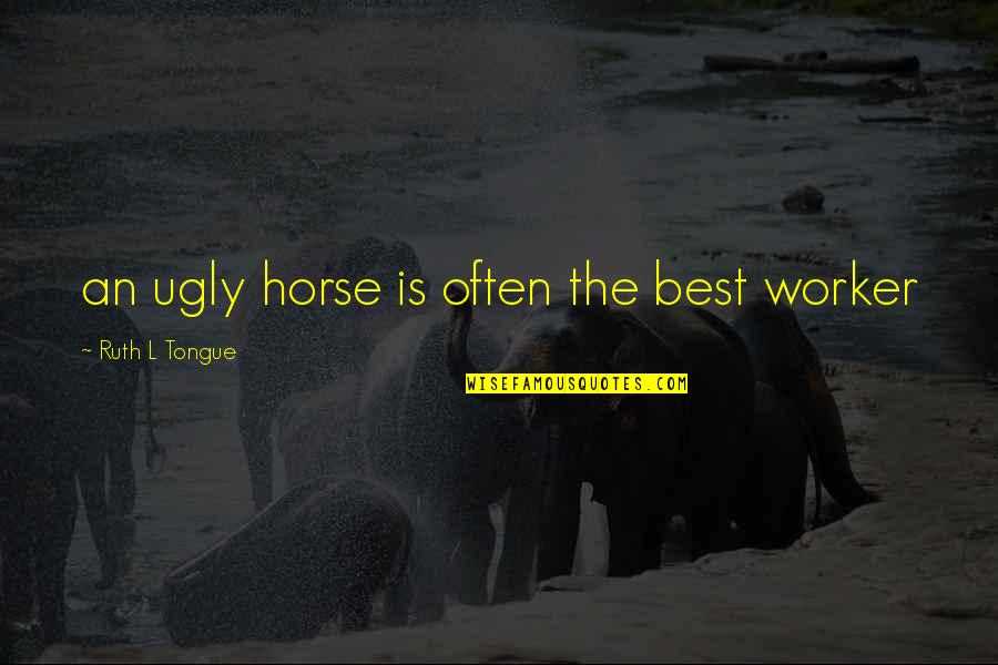 Famous Whisky Quotes By Ruth L Tongue: an ugly horse is often the best worker