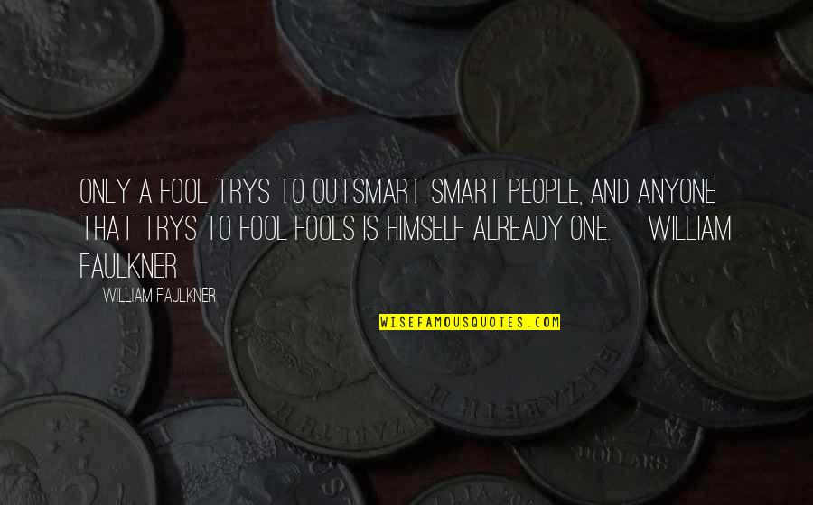 Famous Whisky Quotes By William Faulkner: Only a fool trys to outsmart smart people,