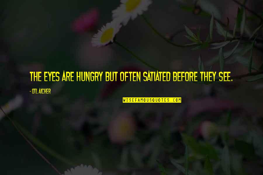 Famous Whispers Quotes By Otl Aicher: The eyes are hungry but often satiated before