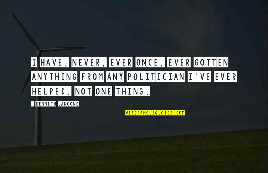 Famous Whistleblowing Quotes By Kenneth Langone: I have, never, ever once, ever gotten anything