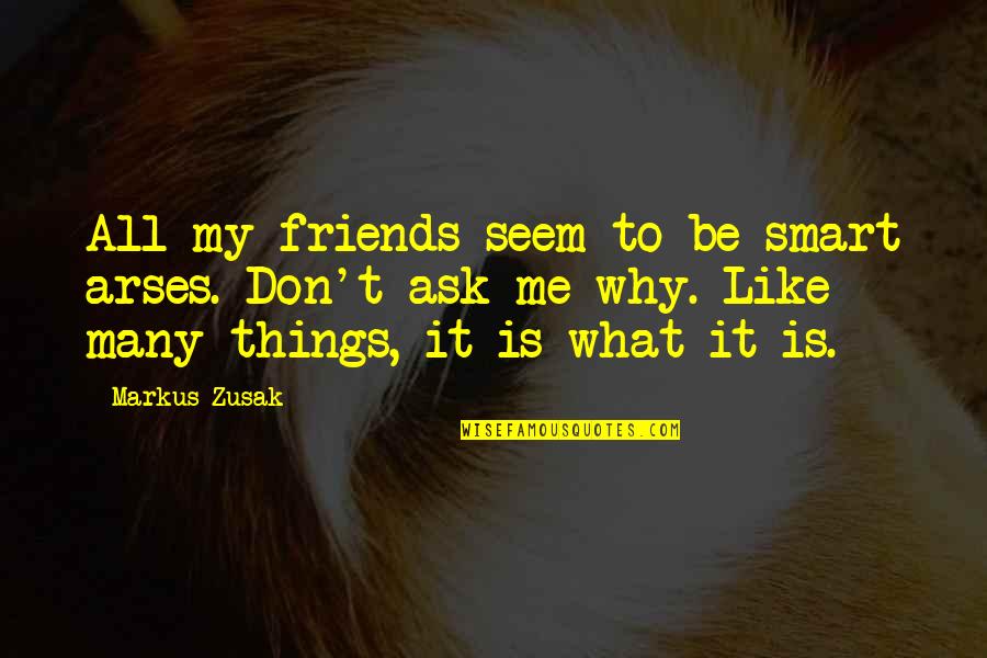 Famous White Witch Quotes By Markus Zusak: All my friends seem to be smart arses.