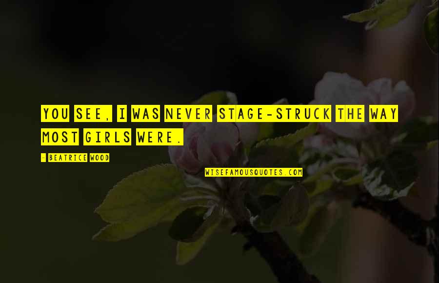 Famous Wicked Witch Quotes By Beatrice Wood: You see, I was never stage-struck the way Famous Wicked Witch Quotes By Beatrice Wood: You see, I was never stage-struck the way
