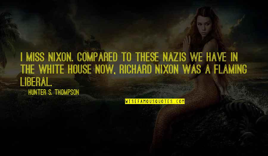 Famous Will Rogers Quotes By Hunter S. Thompson: I miss Nixon. Compared to these Nazis we