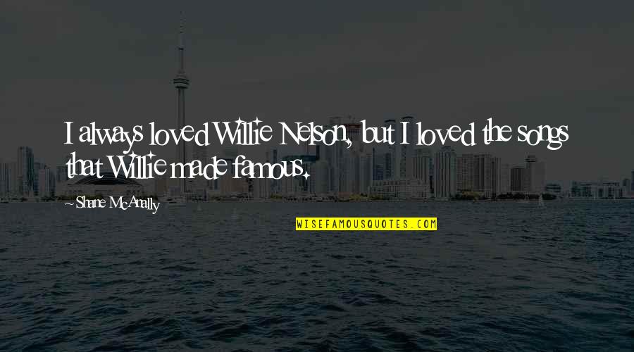 Famous Willie Nelson Quotes By Shane McAnally: I always loved Willie Nelson, but I loved