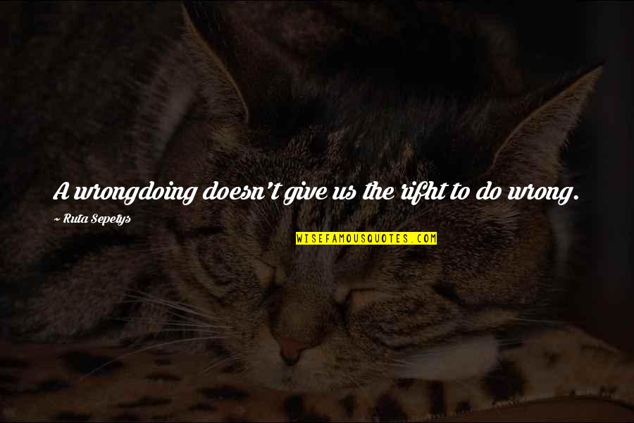Famous Willie Sutton Quotes By Ruta Sepetys: A wrongdoing doesn't give us the rifht to Famous Willie Sutton Quotes By Ruta Sepetys: A wrongdoing doesn't give us the rifht to