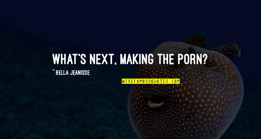 Famous Windmill Quotes By Bella Jeanisse: What's next, making the porn?