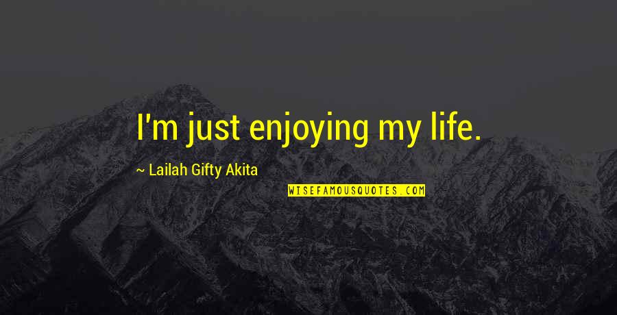 Famous Windshield Quotes By Lailah Gifty Akita: I'm just enjoying my life. Famous Windshield Quotes By Lailah Gifty Akita: I'm just enjoying my life.