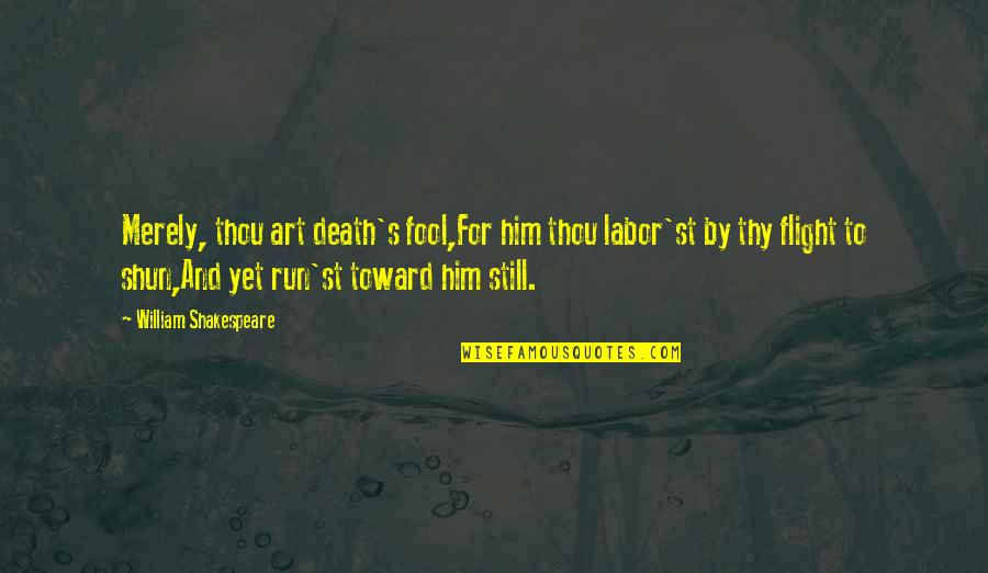 Famous Windshield Quotes By William Shakespeare: Merely, thou art death's fool,For him thou labor'st Famous Windshield Quotes By William Shakespeare: Merely, thou art death's fool,For him thou labor'st