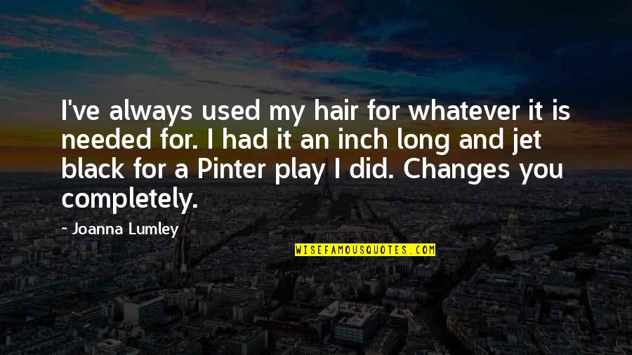 Famous Wise Movie Quotes By Joanna Lumley: I've always used my hair for whatever it Famous Wise Movie Quotes By Joanna Lumley: I've always used my hair for whatever it