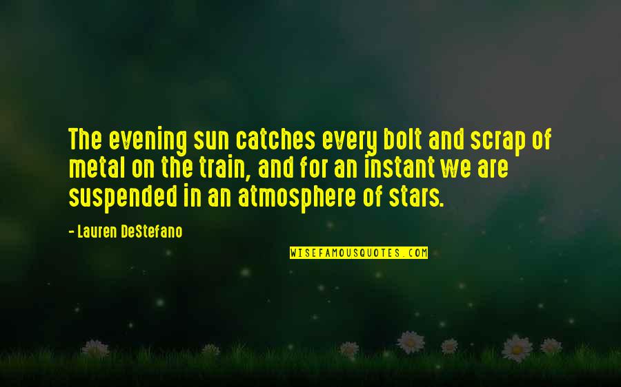Famous Wise Movie Quotes By Lauren DeStefano: The evening sun catches every bolt and scrap Famous Wise Movie Quotes By Lauren DeStefano: The evening sun catches every bolt and scrap
