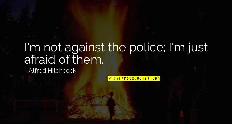 Famous Witch Trial Quotes By Alfred Hitchcock: I'm not against the police; I'm just afraid