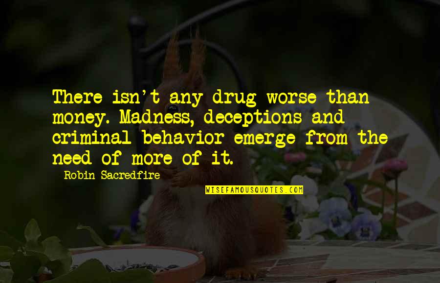 Famous Witty Quotes By Robin Sacredfire: There isn't any drug worse than money. Madness, Famous Witty Quotes By Robin Sacredfire: There isn't any drug worse than money. Madness,