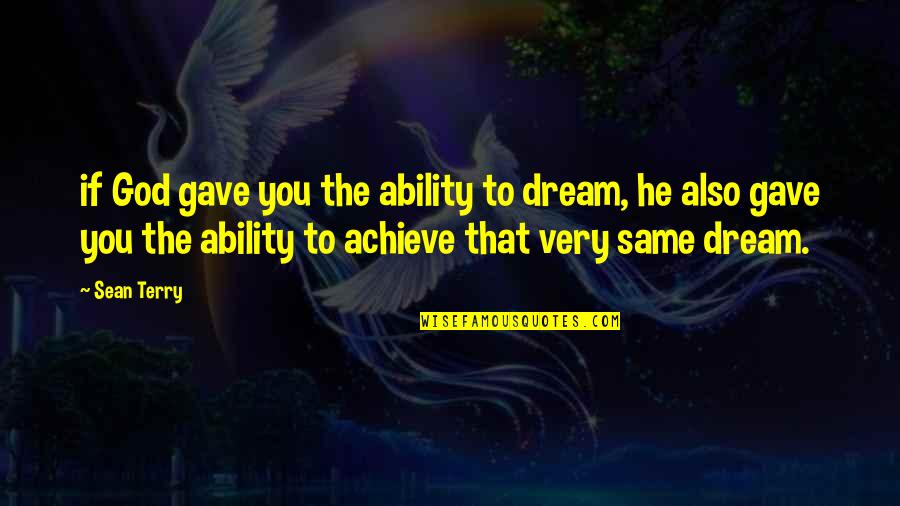 Famous Witty Quotes By Sean Terry: if God gave you the ability to dream, Famous Witty Quotes By Sean Terry: if God gave you the ability to dream,