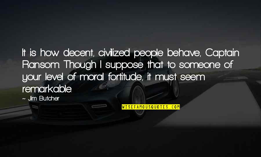 Famous Wizards Quotes By Jim Butcher: It is how decent, civilized people behave, Captain Famous Wizards Quotes By Jim Butcher: It is how decent, civilized people behave, Captain