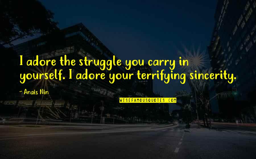 Famous Women Quotes By Anais Nin: I adore the struggle you carry in yourself.