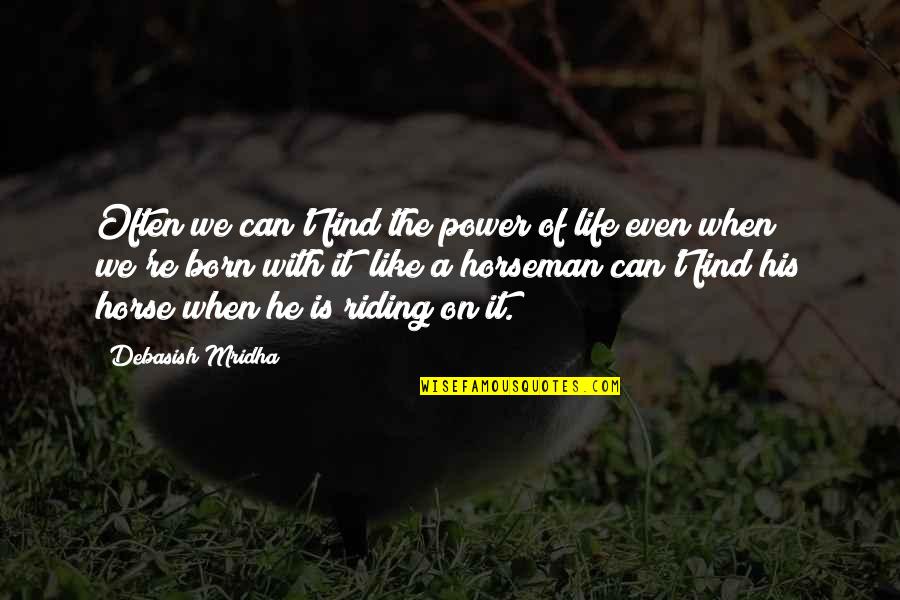 Famous Women's Lib Quotes By Debasish Mridha: Often we can't find the power of life