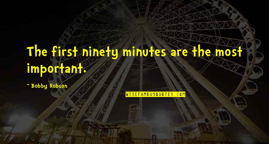 Famous Wonka Quotes By Bobby Robson: The first ninety minutes are the most important. Famous Wonka Quotes By Bobby Robson: The first ninety minutes are the most important.