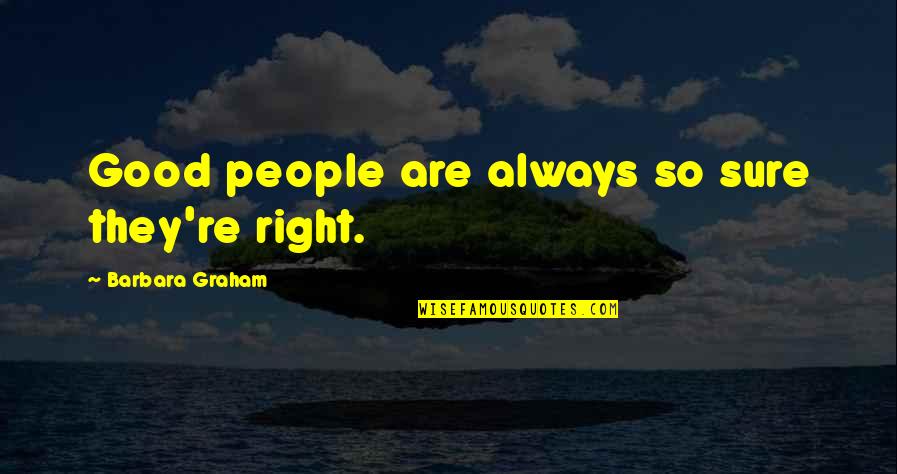 Famous Words Or Quotes By Barbara Graham: Good people are always so sure they're right.
