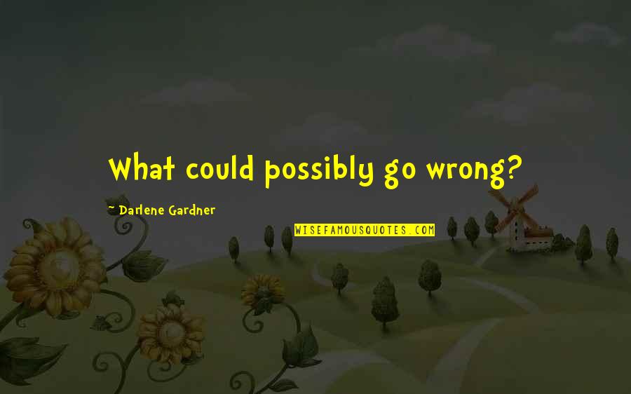 Famous Words Or Quotes By Darlene Gardner: What could possibly go wrong?