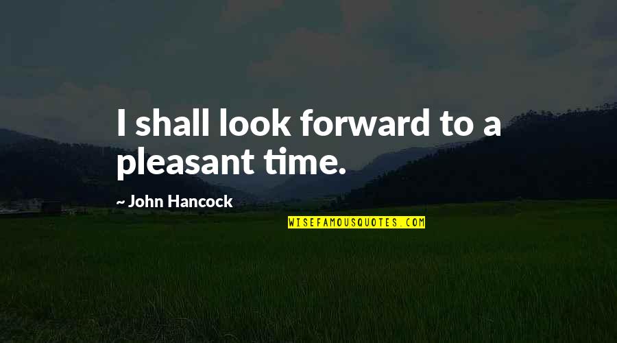 Famous Words Or Quotes By John Hancock: I shall look forward to a pleasant time.
