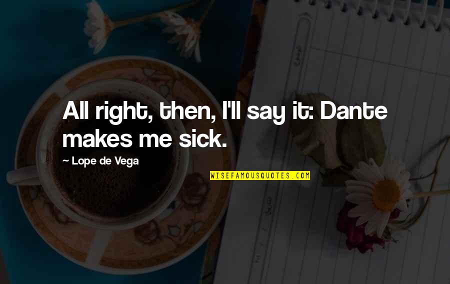 Famous Words Or Quotes By Lope De Vega: All right, then, I'll say it: Dante makes