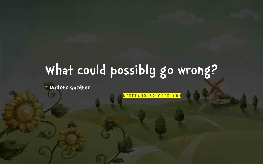 Famous Words Quotes By Darlene Gardner: What could possibly go wrong? Famous Words Quotes By Darlene Gardner: What could possibly go wrong?