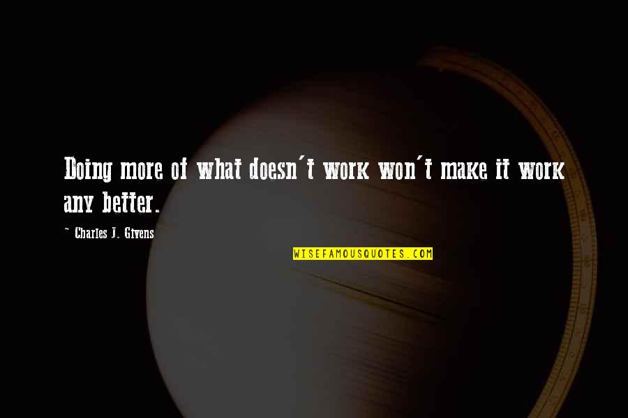 Famous Work Quotes By Charles J. Givens: Doing more of what doesn't work won't make