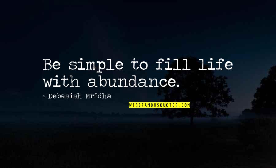 Famous Workaholics Quotes By Debasish Mridha: Be simple to fill life with abundance. Famous Workaholics Quotes By Debasish Mridha: Be simple to fill life with abundance.