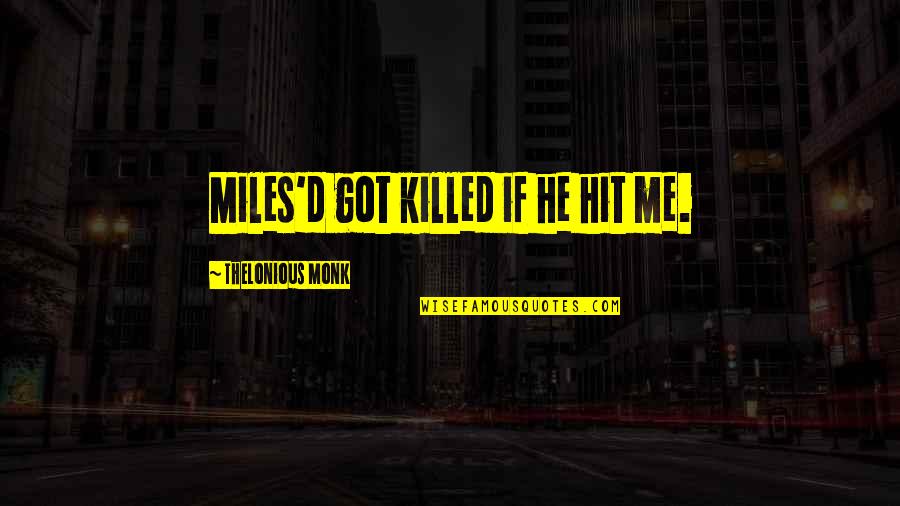 Famous World Of Warcraft Quotes By Thelonious Monk: Miles'd got killed if he hit me. Famous World Of Warcraft Quotes By Thelonious Monk: Miles'd got killed if he hit me.
