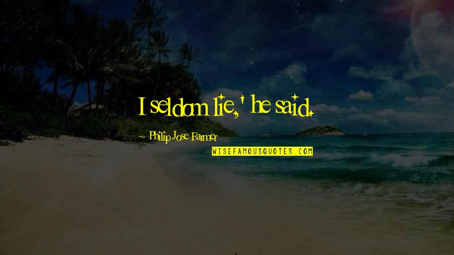 Famous Worldwide Quotes By Philip Jose Farmer: I seldom lie,' he said.