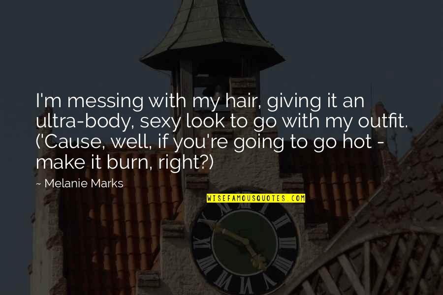 Famous Worthiness Quotes By Melanie Marks: I'm messing with my hair, giving it an