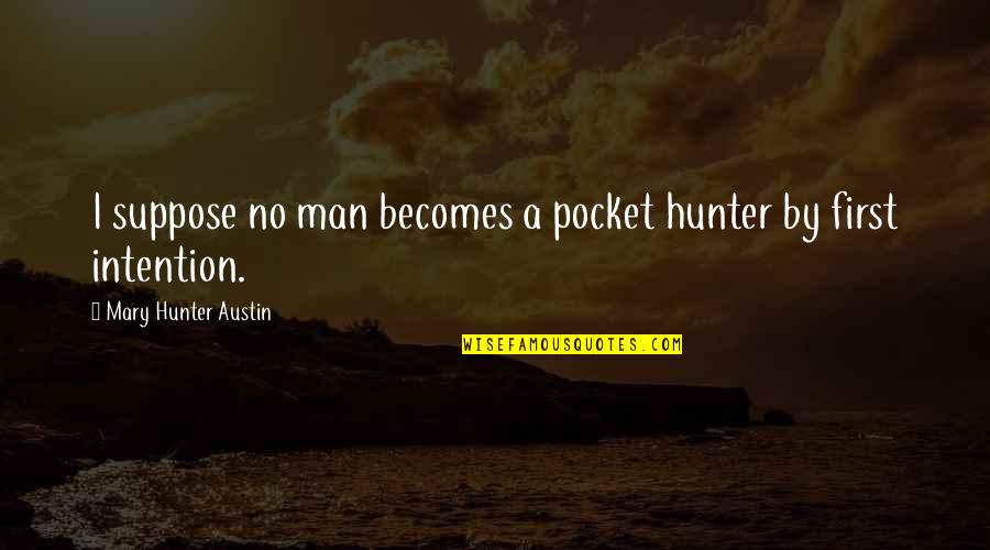 Famous Wow Npc Quotes By Mary Hunter Austin: I suppose no man becomes a pocket hunter