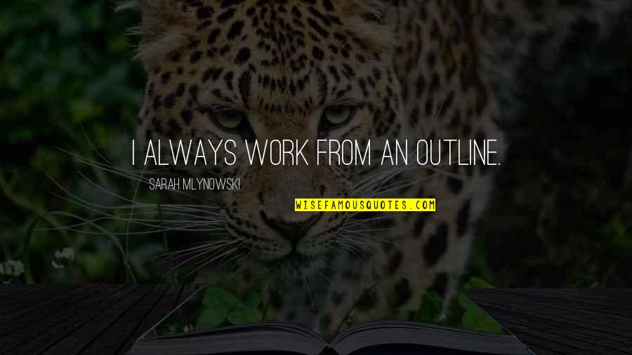 Famous Wright Brothers Quotes By Sarah Mlynowski: I always work from an outline. Famous Wright Brothers Quotes By Sarah Mlynowski: I always work from an outline.