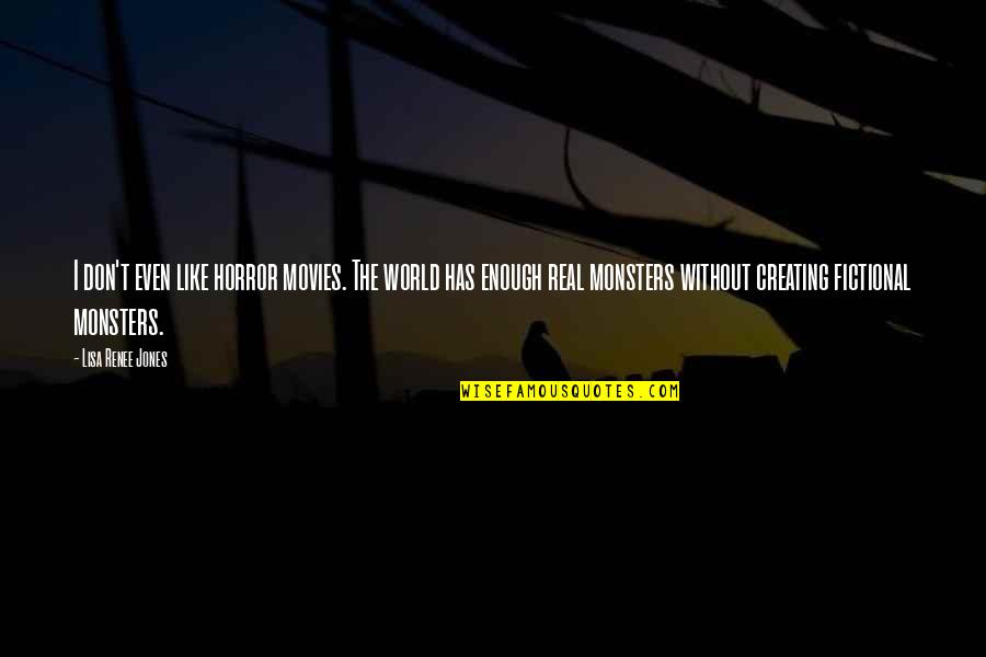 Famous Wrigley Field Quotes By Lisa Renee Jones: I don't even like horror movies. The world Famous Wrigley Field Quotes By Lisa Renee Jones: I don't even like horror movies. The world