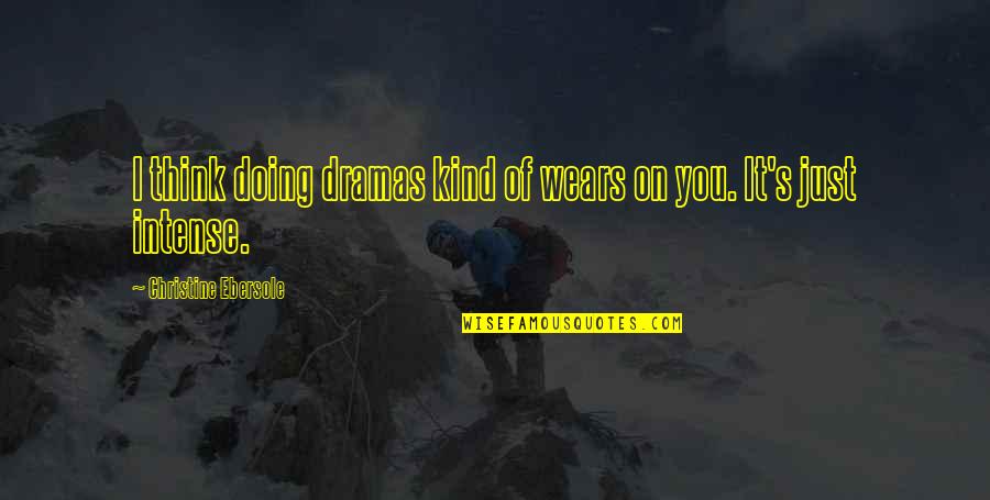 Famous Wrinkle Quotes By Christine Ebersole: I think doing dramas kind of wears on Famous Wrinkle Quotes By Christine Ebersole: I think doing dramas kind of wears on
