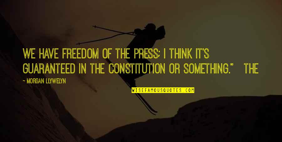 Famous Wrinkle Quotes By Morgan Llywelyn: We have freedom of the press; I think Famous Wrinkle Quotes By Morgan Llywelyn: We have freedom of the press; I think