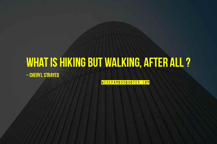 Famous Writer Quotes By Cheryl Strayed: What is hiking but walking, after all ?