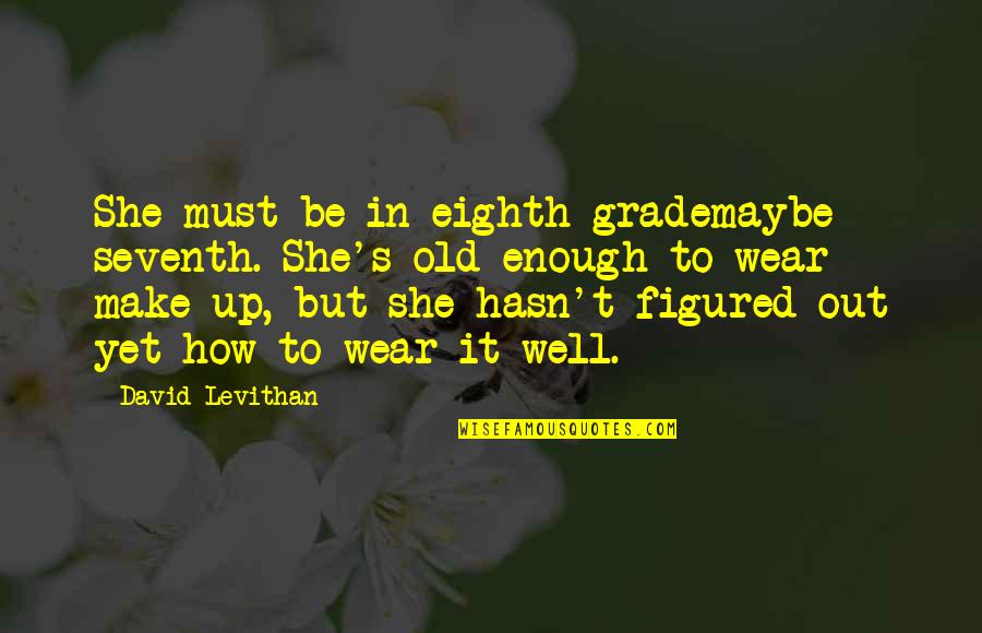 Famous Writer Quotes By David Levithan: She must be in eighth grademaybe seventh. She's