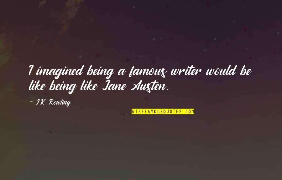 Famous Writer Quotes By J.K. Rowling: I imagined being a famous writer would be