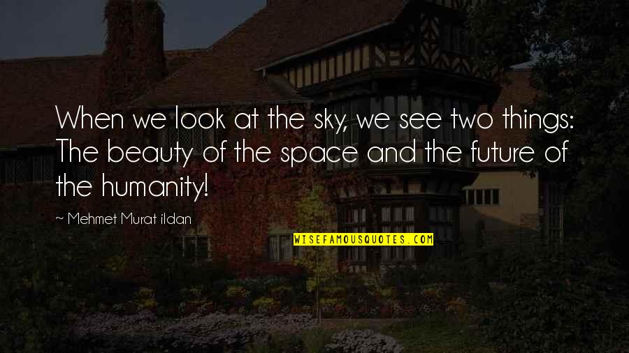 Famous Writer Quotes By Mehmet Murat Ildan: When we look at the sky, we see