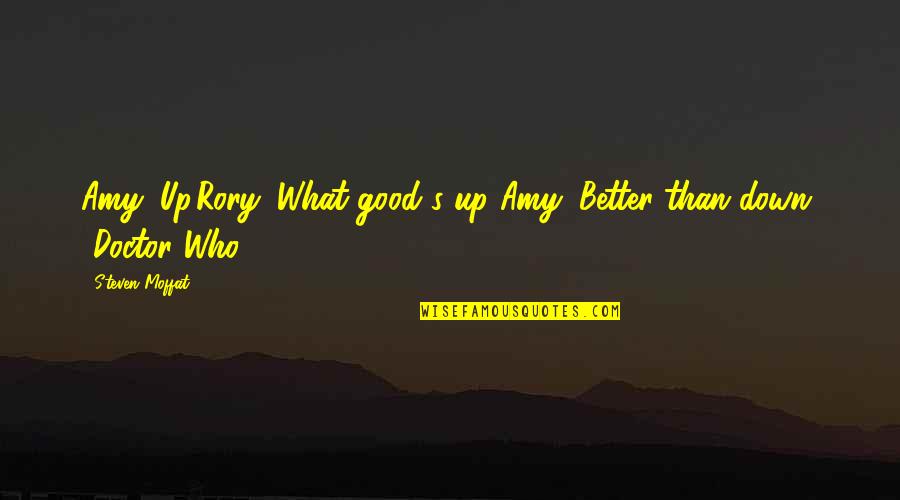 Famous Writer Quotes By Steven Moffat: Amy: Up.Rory: What good's up?Amy: Better than down.