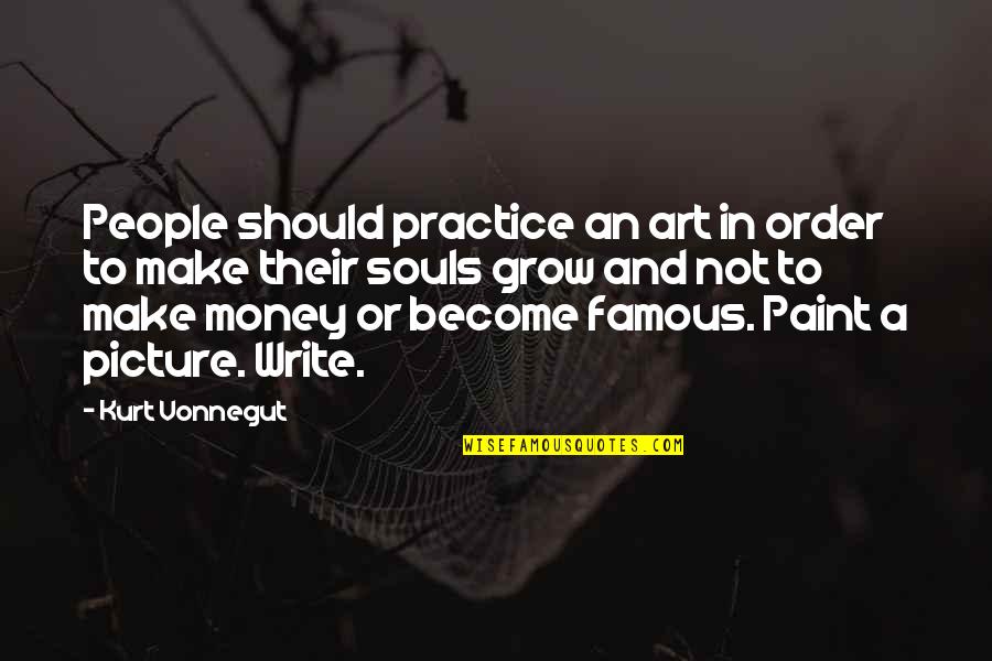 Famous Writing Quotes By Kurt Vonnegut: People should practice an art in order to