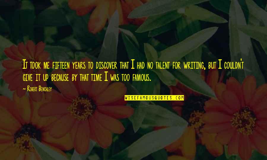 Famous Writing Quotes By Robert Benchley: It took me fifteen years to discover that